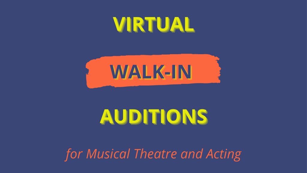 Graphic with words Virtual Walk-In Auditions for Musical Theatre and Acting